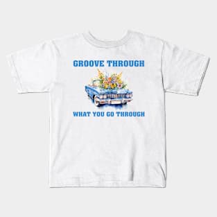 Groove through what you go through. Kids T-Shirt